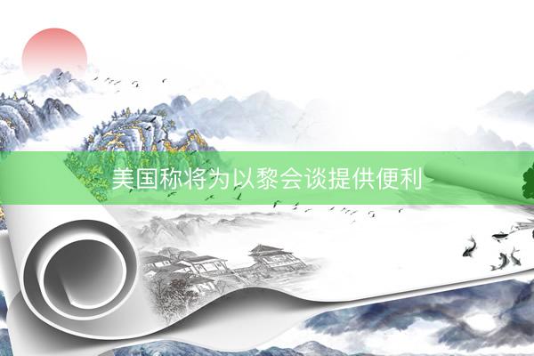 美国称将为以黎会谈提供便利
