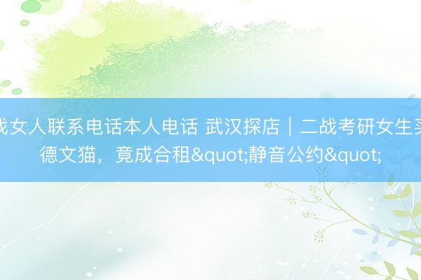 找女人联系电话本人电话 武汉探店｜二战考研女生买德文猫，竟成合租"静音公约"