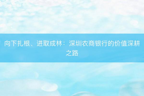 向下扎根、进取成林：深圳农商银行的价值深耕之路
