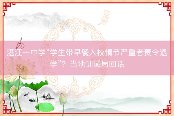 湛江一中学“学生带早餐入校情节严重者责令退学”？当地训诫局回话