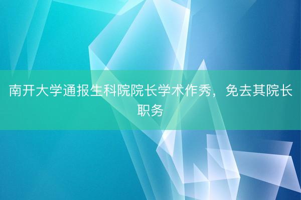 南开大学通报生科院院长学术作秀,免去其院长职务