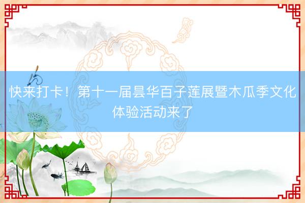 快来打卡！第十一届昙华百子莲展暨木瓜季文化体验活动来了